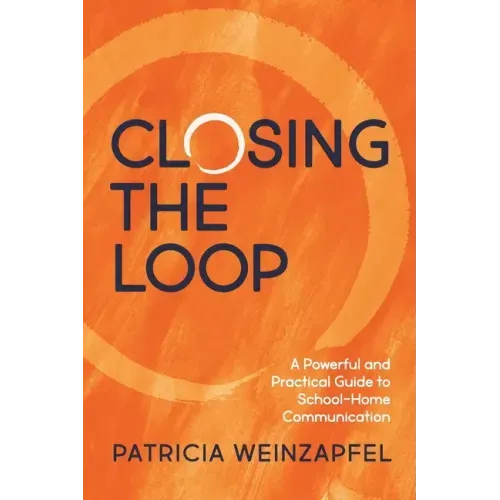 Closing the Loop: A Powerful and Practical Guide to School-Home Communication