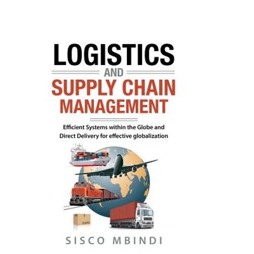 Efficient Logistics and Supply Chain Management Systems: Efficient Systems within the Globe And Direct Delivery for Effective Globalization