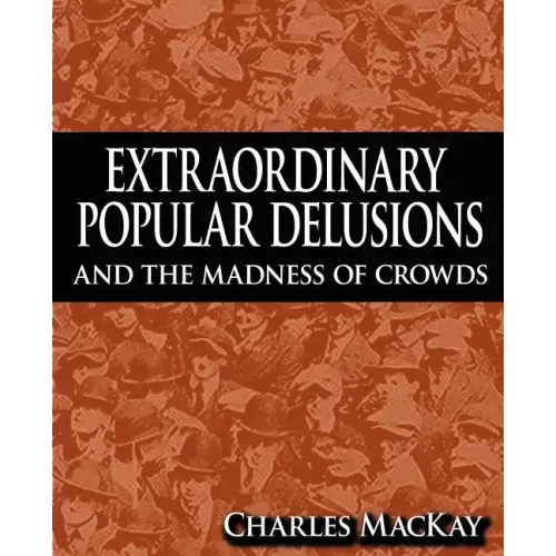 Extraordinary Popular Delusions and the Madness of Crowds