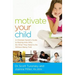 Motivate Your Child: A Christian Parent's Guide to Raising Kids Who Do What They Need to Do Without Being Told
