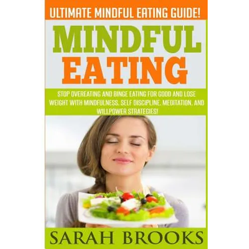 Mindful Eating - Sarah Brooks: Ultimate Mindful Eating Guide! Stop Overeating And Binge Eating For Good And Lose Weight With Mindfulness, Self Discip