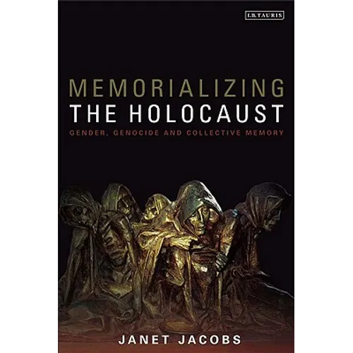 Memorializing the Holocaust: Gender, Genocide and Collective Memory
