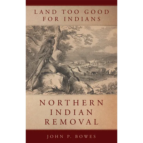 Land Too Good for Indians: Northern Indian Removal Volume 13