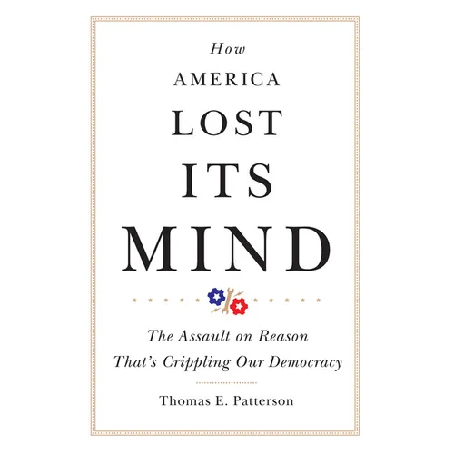 How America Lost Its Mind: The Assault on Reason That's Crippling Our Democracy Volume 15