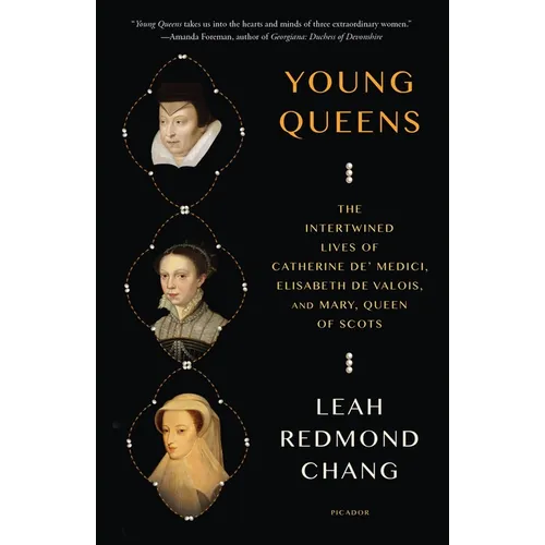 Young Queens: The Intertwined Lives of Catherine De' Medici, Elisabeth de Valois, and Mary, Queen of Scots