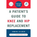 A Patient's Guide to Knee and Hip Replacement: Everything You Need to Know