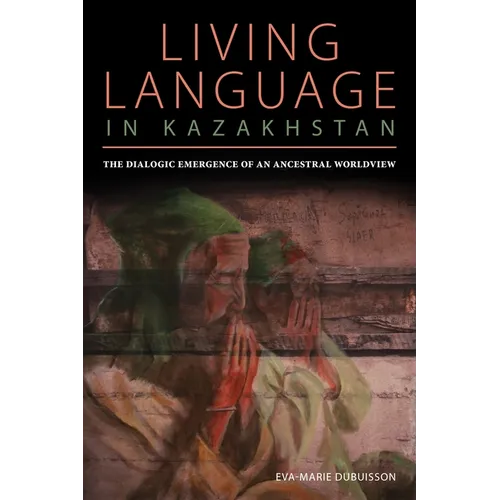 Living Language in Kazakhstan: The Dialogic Emergence of an Ancestral Worldview