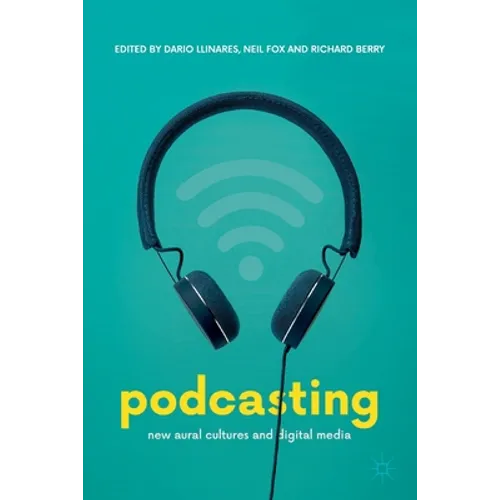 Podcasting: New Aural Cultures and Digital Media