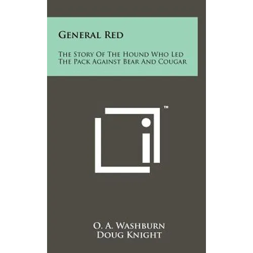 General Red: The Story Of The Hound Who Led The Pack Against Bear And Cougar