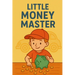 Little Money Master: Big Lessons for Small Savers: Smart Money Skills for Young Minds