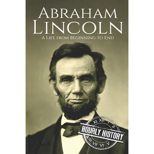 Abraham Lincoln: A Life from Beginning to End