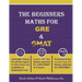 The Beginners Math for GRE and GMAT: Learn GRE and GMAT Maths from basics