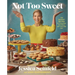 Not Too Sweet: 100 Dessert Recipes for Those Who Want More with Just a Little Less