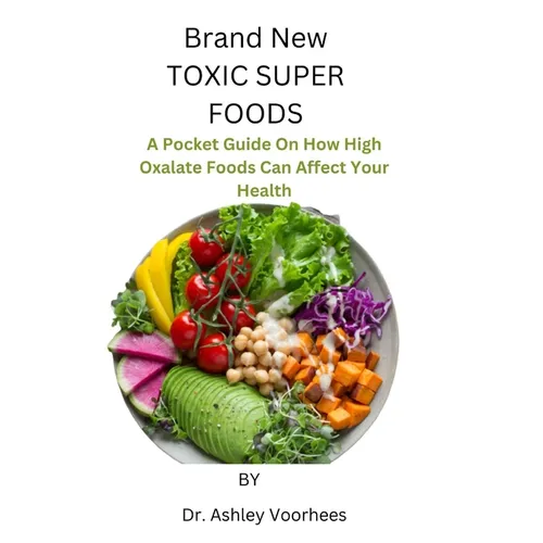 Brand New Toxic Super Foods: A Pocket Guide On How High Oxalate Foods Can Affect Your Health