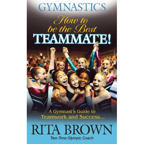 Gymnastics How to Be the Best Teammate: A Gymnast's Guide to Teamwork and Success