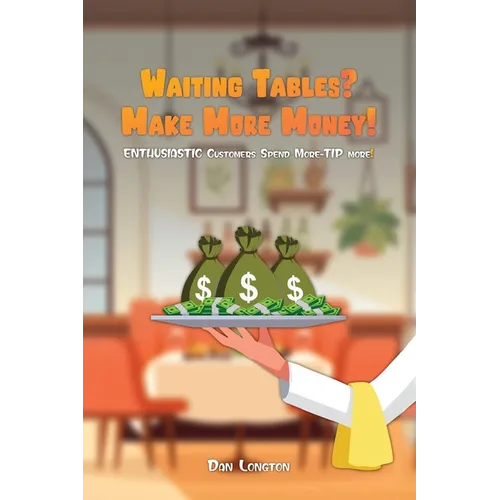 Waiting Tables? Make More Money!: Enthusiastic Customers Spend More-Tip More!