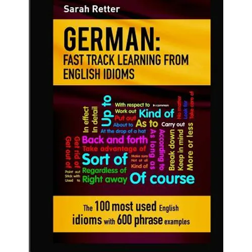 German: Idioms Fast Track Learning for English Speakers: The 100 most used English idioms with 600 phrase examples.