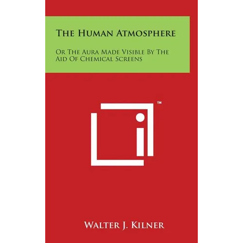 The Human Atmosphere: Or The Aura Made Visible By The Aid Of Chemical Screens