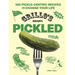 Grillo's Presents Pickled: 100 Pickle-Centric Recipes to Change Your Life
