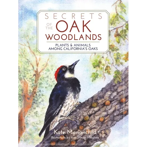 Secrets of the Oak Woodlands: Plants and Animals Among California's Oaks