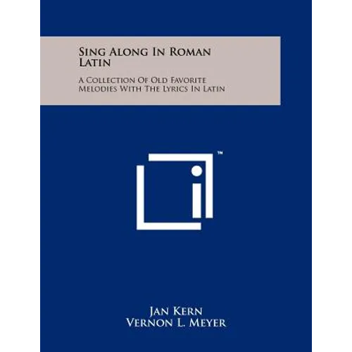 Sing Along In Roman Latin: A Collection Of Old Favorite Melodies With The Lyrics In Latin
