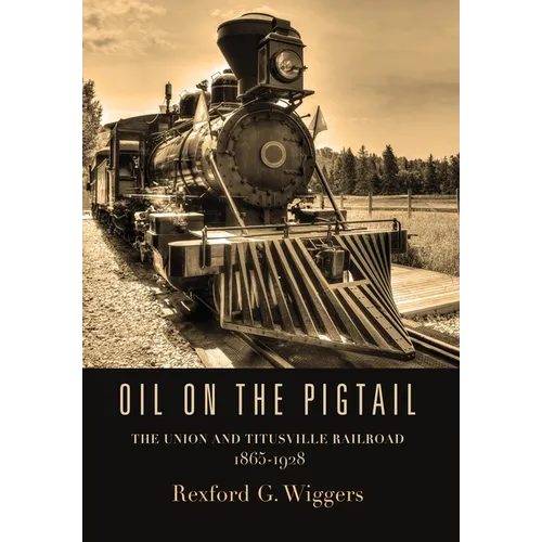 Oil on the Pigtail: The Union and Titusville Railroad 1865-1928
