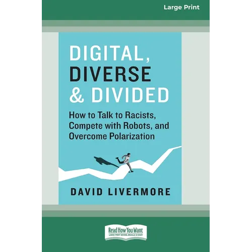 Digital, Diverse & Divided: How to Talk to Racists, Compete with Robots, and Overcome Polarization [Large Print 16 Pt Edition]