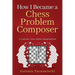 How I Became A Chess Problem Composer: A journey into chess imagination