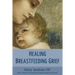 Healing Breastfeeding Grief: How mothers feel and heal when breastfeeding does not go as hoped