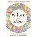 Wise and Shine: Think Clearly, Live Deeply, Be Someone You Value
