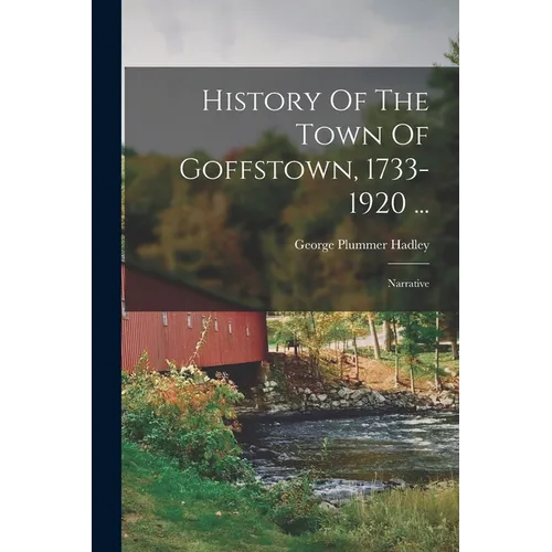 History Of The Town Of Goffstown, 1733-1920 ...: Narrative