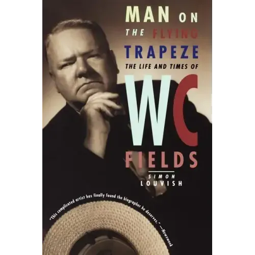 Man on the Flying Trapeze: The Life and Times of W. C. Fields