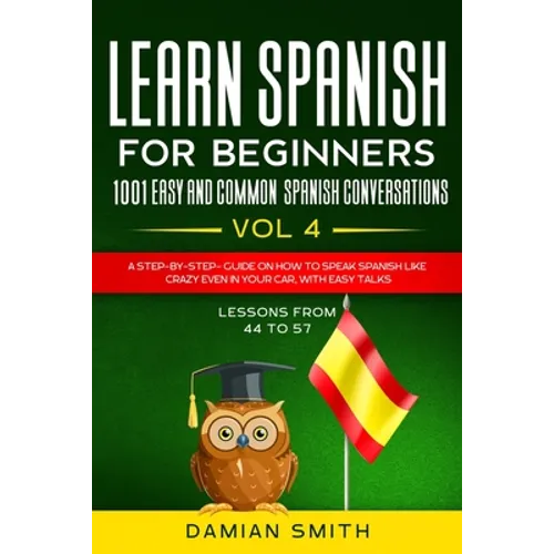 Learn Spanish For Beginner: 1001 EASY AND COMMON SPANISH CONVERSATIONS: -Vol 4- A step-by-step- guide on how to speak Spanish like crazy even in y