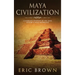 Maya Civilization: A Complete Overview Of The Maya History & Maya Mythology