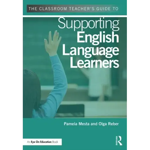 The Classroom Teacher's Guide to Supporting English Language Learners
