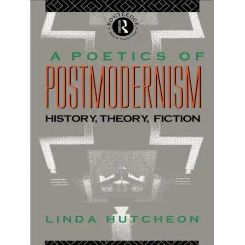 A Poetics of Postmodernism: History, Theory, Fiction