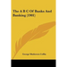 The A B C Of Banks And Banking (1901)