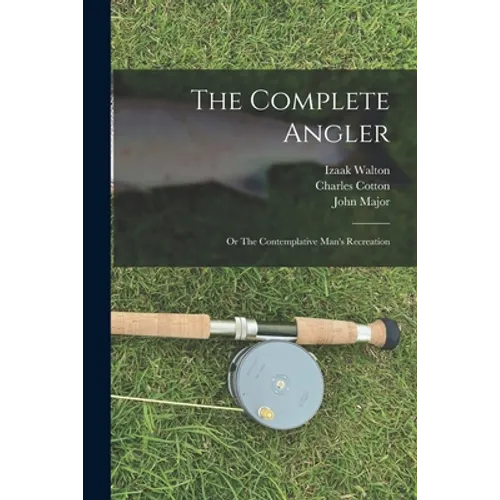 The Complete Angler: or The Contemplative Man's Recreation