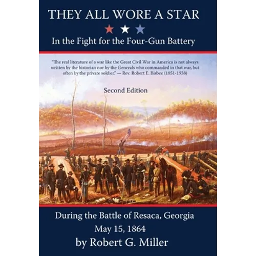 They All Wore a Star: In The Fight for the Four-Gun Battery During the Battle of Resaca, Georgia May 15, 1864
