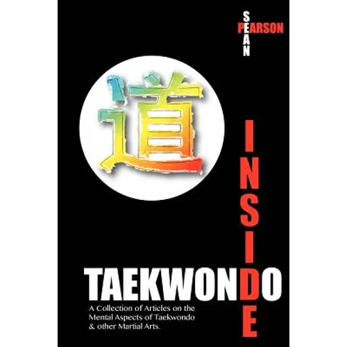 Inside Taekwondo: A Collection of Articles on the Mental Aspects of Taekwondo & other Martial Arts