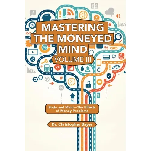 Mastering the Moneyed Mind, Volume III: Body and Mind-The Effects of Money Problems