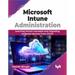 Microsoft Intune Administration: Learning Intune concepts and migrating endpoint devices from SCCM (English Edition)
