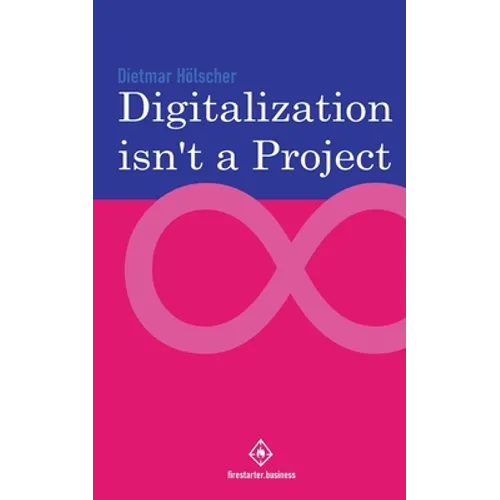 Digitalization is not a project: Why projects are not and cannot be the right choice for digitalization