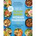 Be a Plant-Based Woman Warrior: Live Fierce, Stay Bold, Eat Delicious: A Cookbook