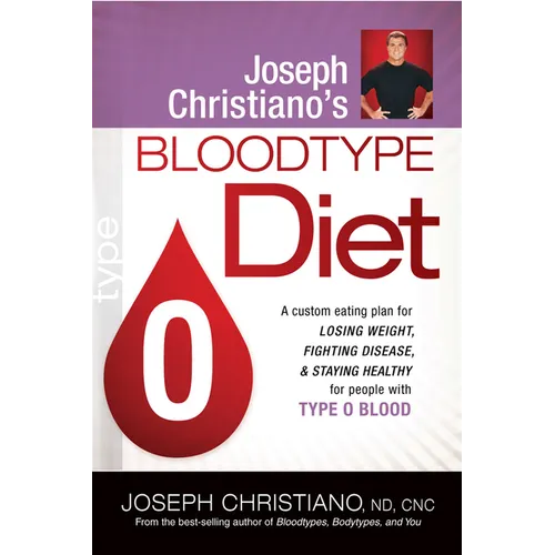 Joseph Christiano's Bloodtype Diet O: A Custom Eating Plan for Losing Weight, Fighting Disease & Staying Healthy for People with Type O Blood