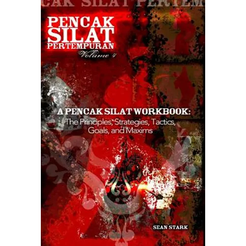 A Pencak Silat Workbook: The Principles, Strategies, Tactics, Goals, and Maxims
