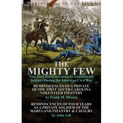 The Mighty Few: Two First Hand Accounts by Confederate Soldiers During the American Civil War-Reminiscences of a Private of the First