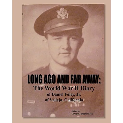 Long Ago and Far Away: The World War II Diary of Daniel Foley, Jr. of Vallejo, California