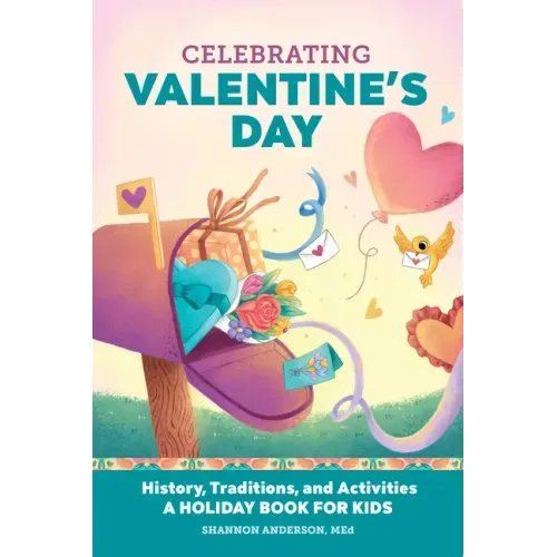 Celebrating Valentine's Day: History, Traditions, and Activities - A Holiday Book for Kids