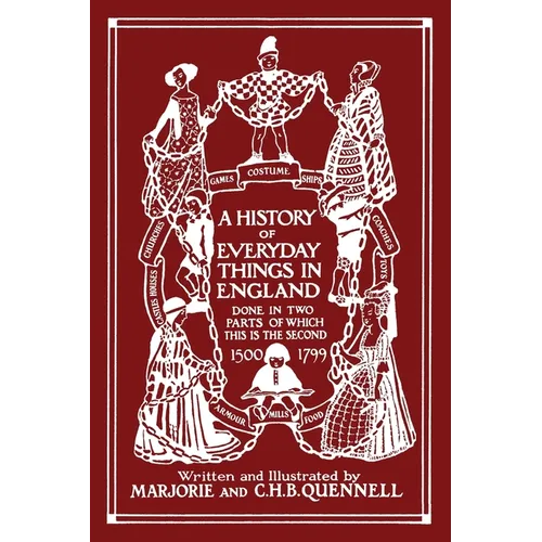 A History of Everyday Things in England, Volume II, 1500-1799 (Black and White Edition) (Yesterday's Classics)